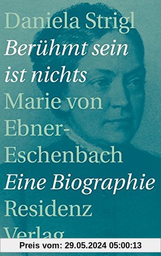 Berühmt sein ist nichts: Marie von Ebner-Eschenbach